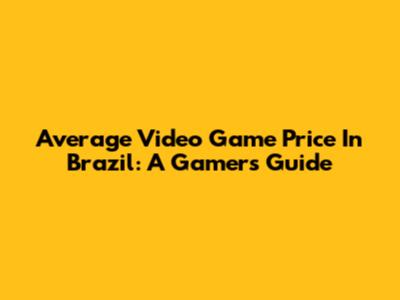 Average Video Game Price In Brazil: A Gamer's Guide