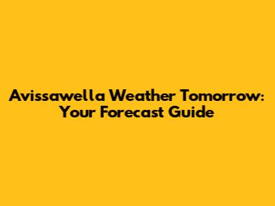 Avissawella Weather Tomorrow: Your Forecast Guide