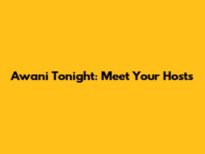 Awani Tonight: Meet Your Hosts