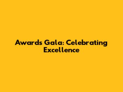Awards Gala: Celebrating Excellence