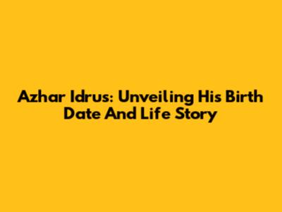 Azhar Idrus: Unveiling His Birth Date And Life Story