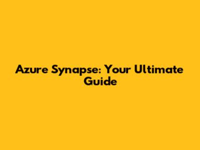 Azure Synapse: Your Ultimate Guide