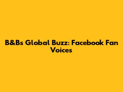 B&B's Global Buzz: Facebook Fan Voices