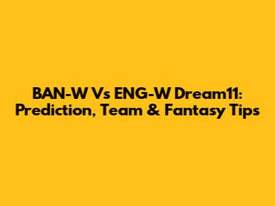 BAN-W Vs ENG-W Dream11: Prediction, Team & Fantasy Tips