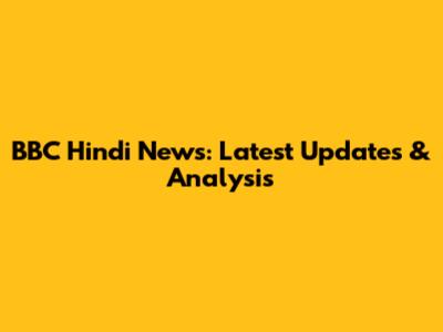 BBC Hindi News: Latest Updates & Analysis