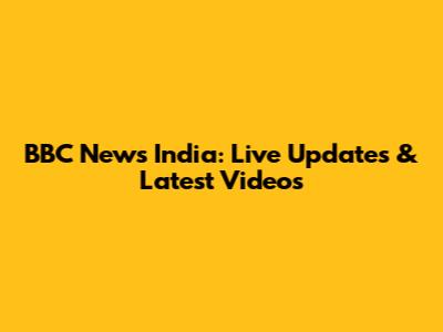 BBC News India: Live Updates & Latest Videos