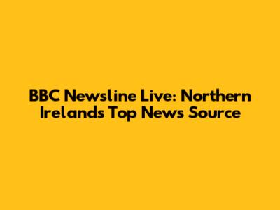 BBC Newsline Live: Northern Ireland's Top News Source