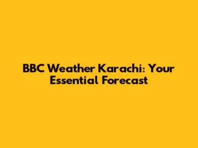 BBC Weather Karachi: Your Essential Forecast