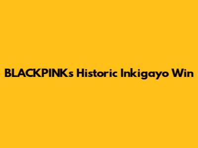 BLACKPINK's Historic Inkigayo Win