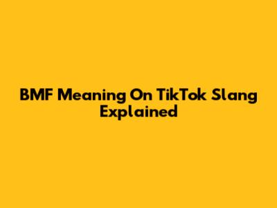 BMF Meaning On TikTok Slang Explained