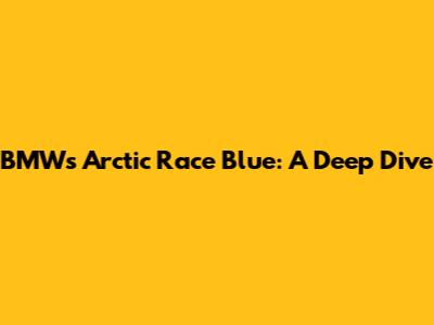 BMW's Arctic Race Blue: A Deep Dive