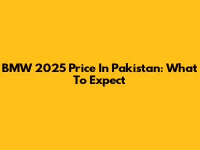 BMW 2025 Price In Pakistan: What To Expect