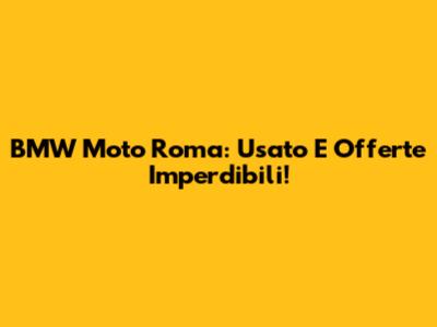 BMW Moto Roma: Usato E Offerte Imperdibili!