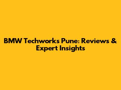 BMW Techworks Pune: Reviews & Expert Insights