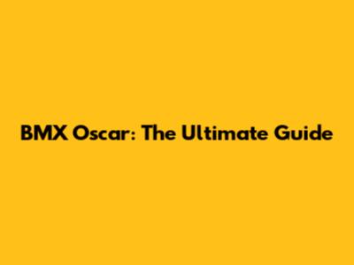 BMX Oscar: The Ultimate Guide