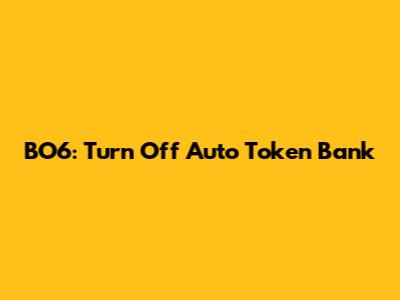 BO6: Turn Off Auto Token Bank