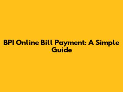 BPI Online Bill Payment: A Simple Guide