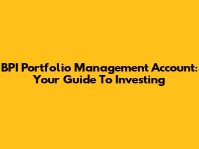 BPI Portfolio Management Account: Your Guide To Investing