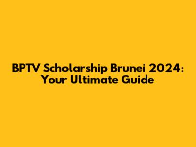 BPTV Scholarship Brunei 2024: Your Ultimate Guide