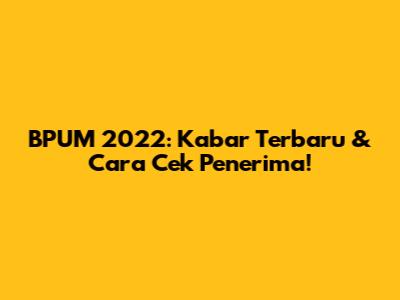 BPUM 2022: Kabar Terbaru & Cara Cek Penerima!