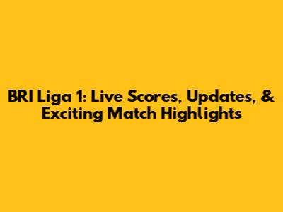 BRI Liga 1: Live Scores, Updates, & Exciting Match Highlights