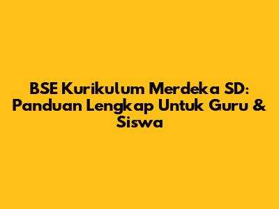 BSE Kurikulum Merdeka SD: Panduan Lengkap Untuk Guru & Siswa