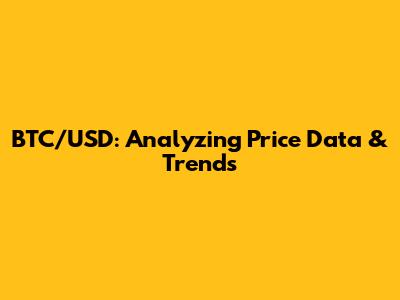 BTC/USD: Analyzing Price Data & Trends