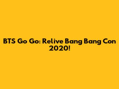 BTS Go Go: Relive Bang Bang Con 2020!