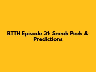 BTTH Episode 31: Sneak Peek & Predictions