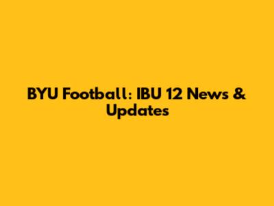 BYU Football: IBU 12 News & Updates