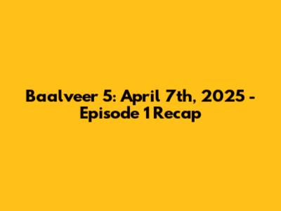 Baalveer 5: April 7th, 2025 - Episode 1 Recap