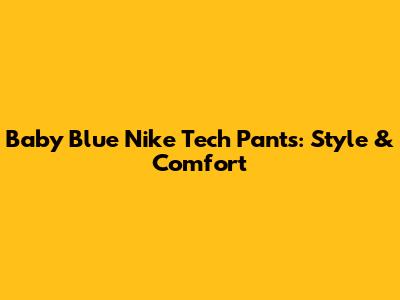 Baby Blue Nike Tech Pants: Style & Comfort