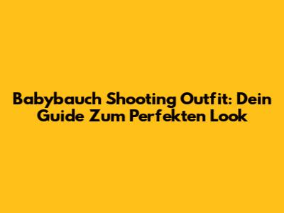 Babybauch Shooting Outfit: Dein Guide Zum Perfekten Look