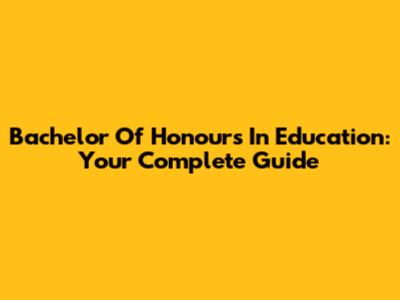 Bachelor Of Honours In Education: Your Complete Guide