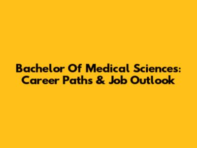 Bachelor Of Medical Sciences: Career Paths & Job Outlook