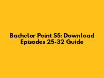 Bachelor Point S5: Download Episodes 25-32 Guide
