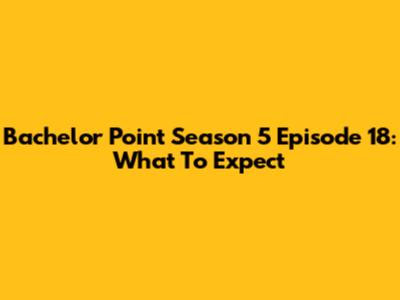 Bachelor Point Season 5 Episode 18: What To Expect