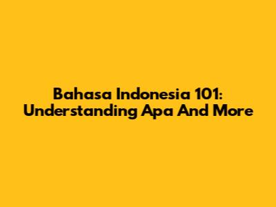 Bahasa Indonesia 101: Understanding 'Apa' And More