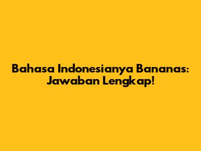 Bahasa Indonesianya Bananas: Jawaban Lengkap!
