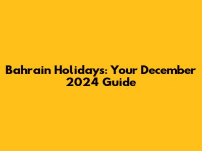 Bahrain Holidays: Your December 2024 Guide
