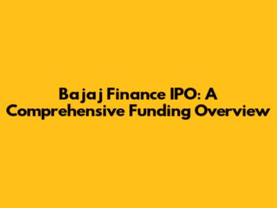 Bajaj Finance IPO: A Comprehensive Funding Overview
