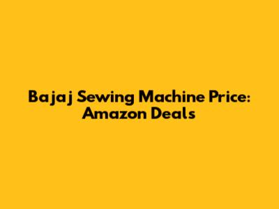 Bajaj Sewing Machine Price: Amazon Deals