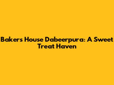 Baker's House Dabeerpura: A Sweet Treat Haven