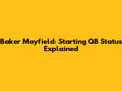 Baker Mayfield: Starting QB Status Explained