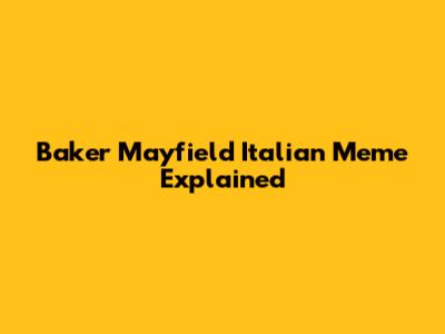 Baker Mayfield Italian Meme Explained