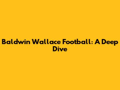 Baldwin Wallace Football: A Deep Dive