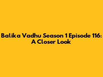 Balika Vadhu Season 1 Episode 116: A Closer Look