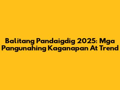 Balitang Pandaigdig 2025: Mga Pangunahing Kaganapan At Trend