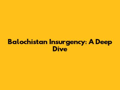 Balochistan Insurgency: A Deep Dive