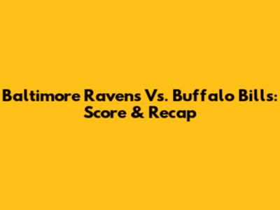 Baltimore Ravens Vs. Buffalo Bills: Score & Recap